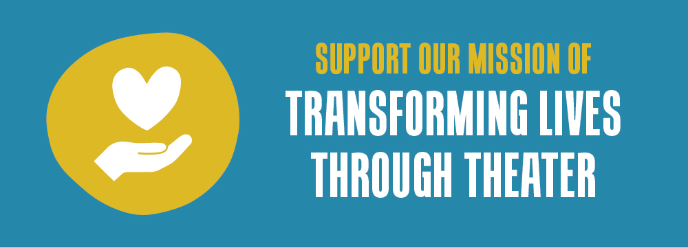 Support our Mission of Transforming Lives Through Theater